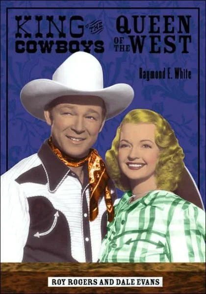 King of the Cowboys, Queen of the West: Roy Rogers and Dale Evans