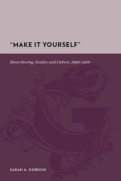 “Make It Yourself”: Home Sewing, Gender, and Culture, 1890-1930