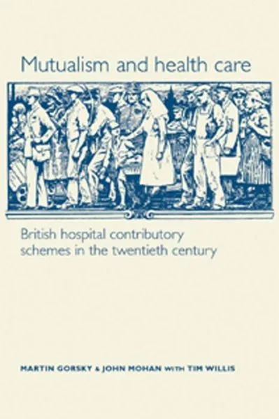 Mutualism and Health Care: Hospital Contributory Schemes in Twentieth-Century Britain