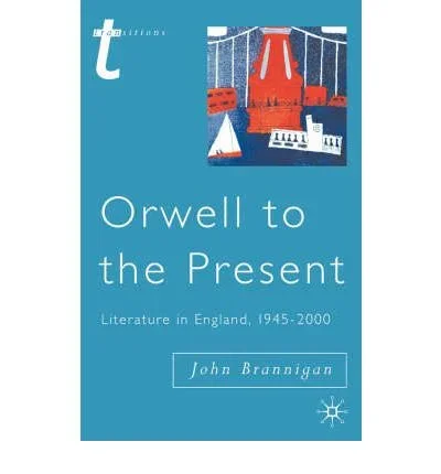 Orwell to the Present Literature in England 1945-2000 – Literature in England 1945-2000