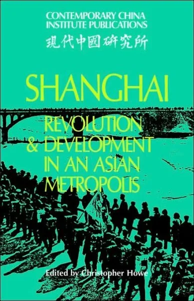 Shanghai: Revolution and Development in an Asian Metropolis – Contemporary China Institute Publications