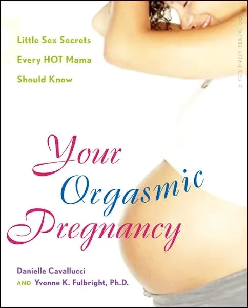 Your Orgasmic Pregnancy: Little Sex Secrets Every Hot Mama Should Know
